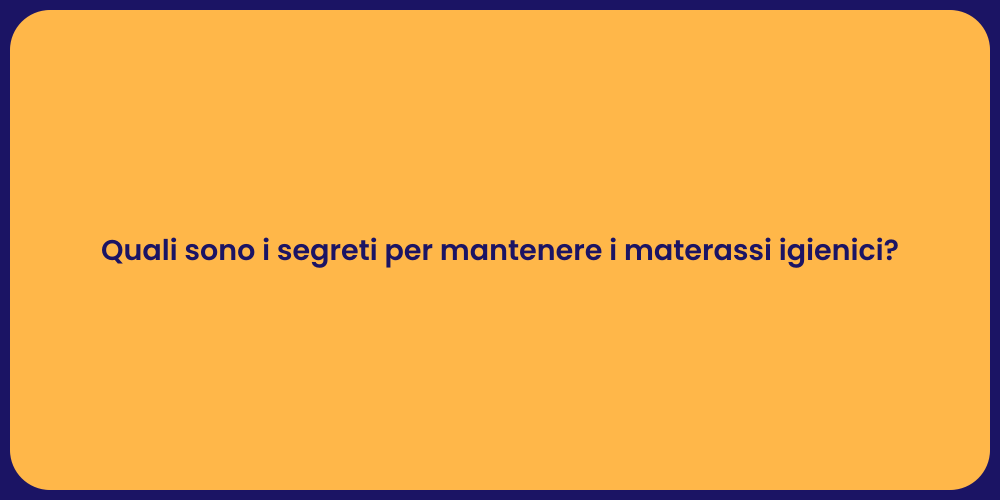 Quali sono i segreti per mantenere i materassi igienici?
