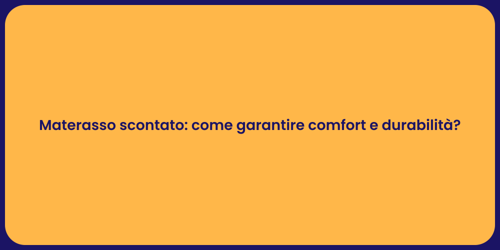 Materasso scontato: come garantire comfort e durabilità?