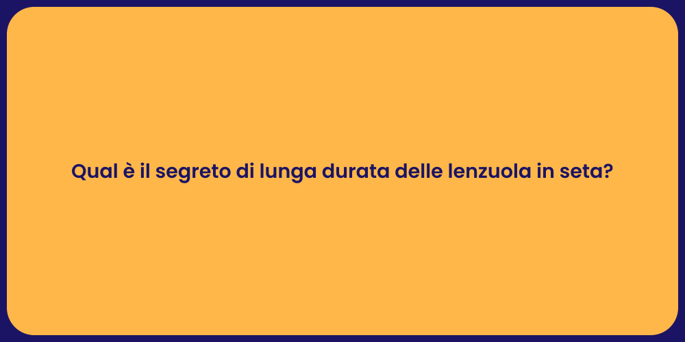Qual è il segreto di lunga durata delle lenzuola in seta?