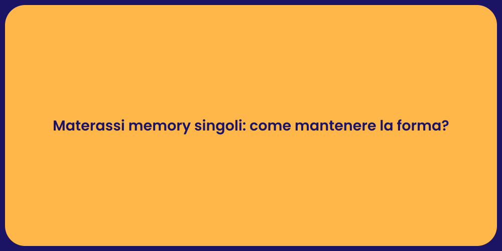 Materassi memory singoli: come mantenere la forma?