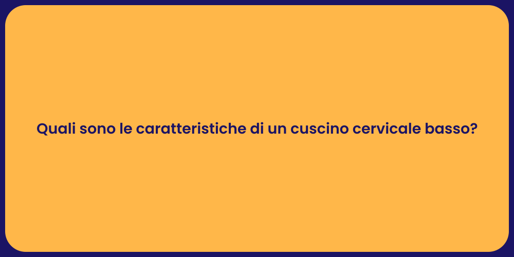 Quali sono le caratteristiche di un cuscino cervicale basso?