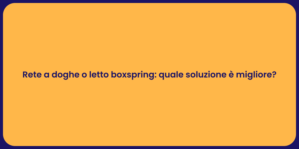 Rete a doghe o letto boxspring: quale soluzione è migliore?