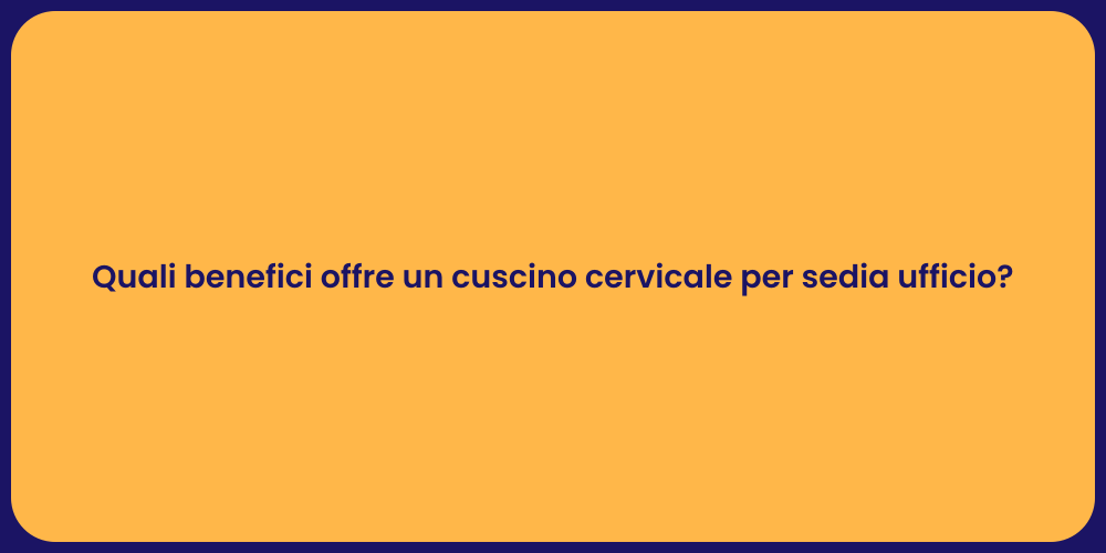 Quali benefici offre un cuscino cervicale per sedia ufficio?