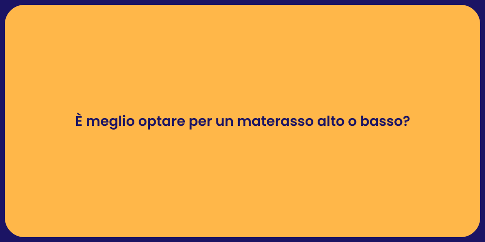 È meglio optare per un materasso alto o basso?