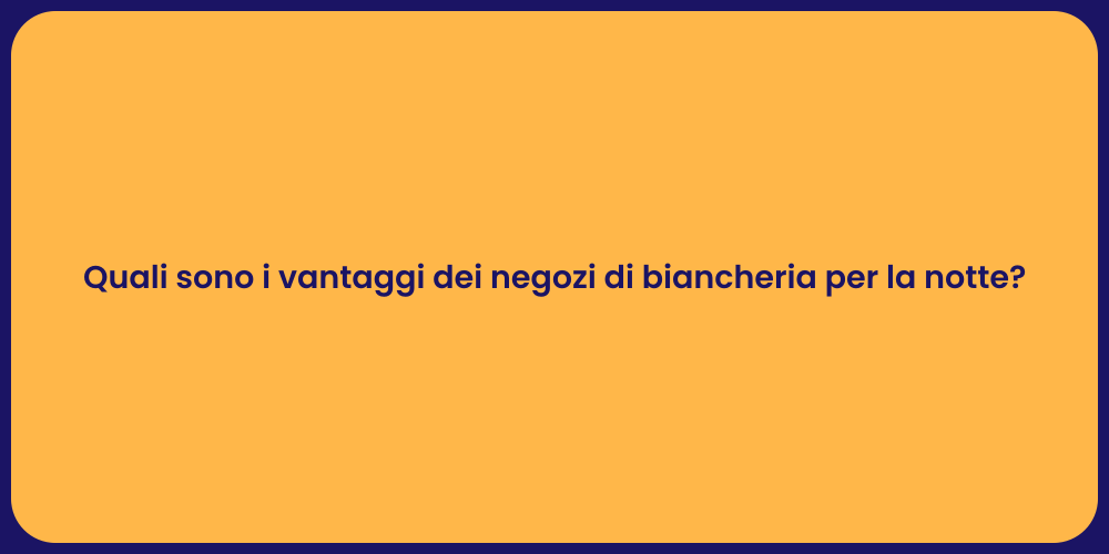 Quali sono i vantaggi dei negozi di biancheria per la notte?