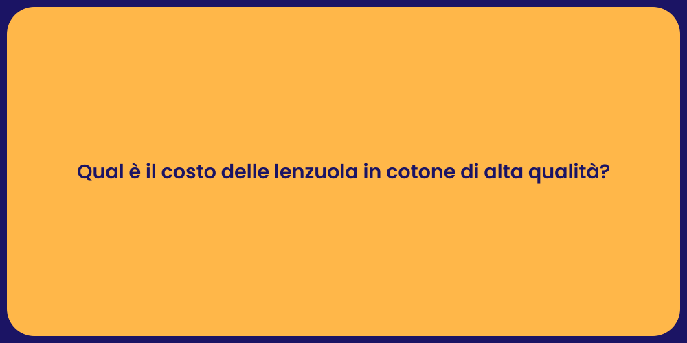 Qual è il costo delle lenzuola in cotone di alta qualità?