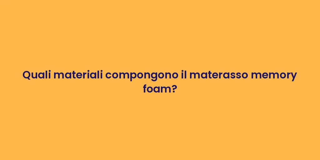 Quali materiali compongono il materasso memory foam?