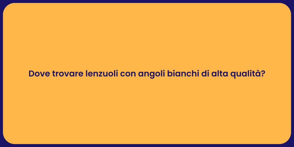 Dove trovare lenzuoli con angoli bianchi di alta qualità?