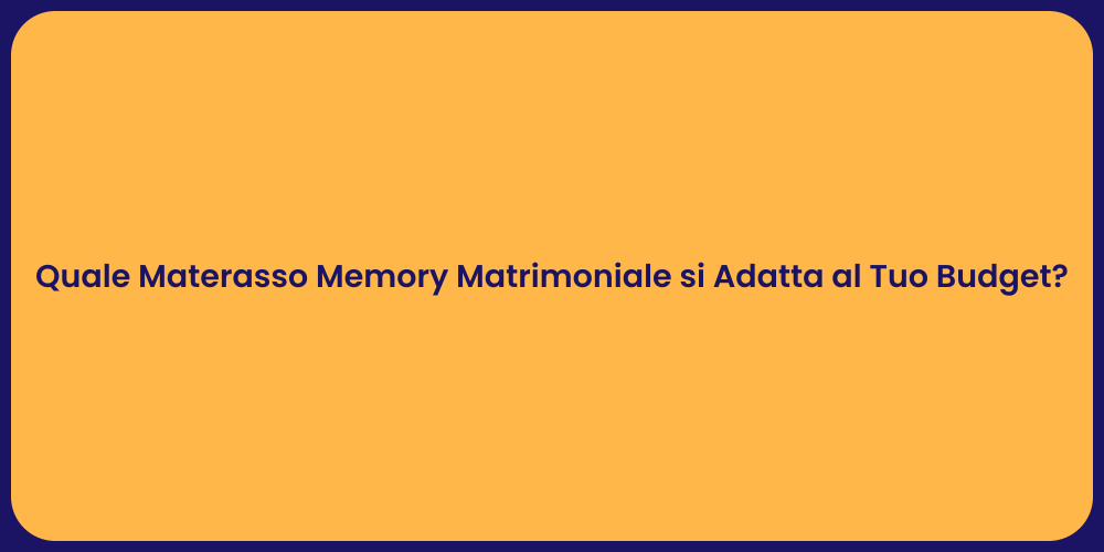 Quale Materasso Memory Matrimoniale si Adatta al Tuo Budget?
