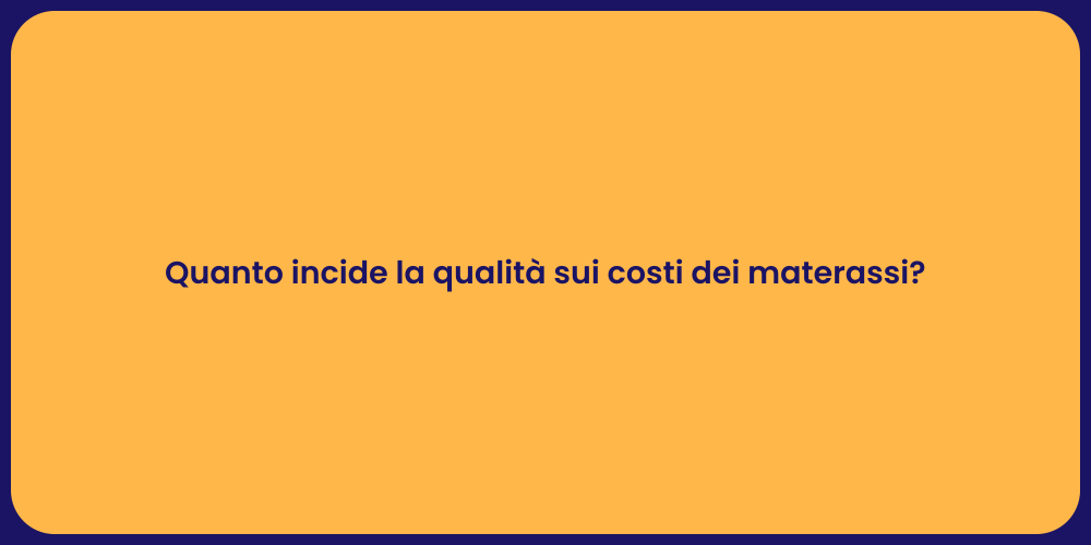 Quanto incide la qualità sui costi dei materassi?