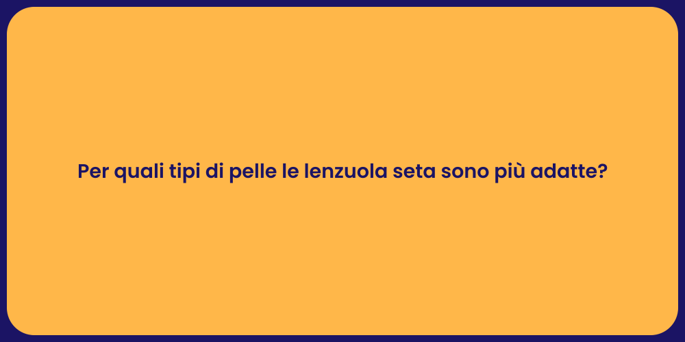 Per quali tipi di pelle le lenzuola seta sono più adatte?