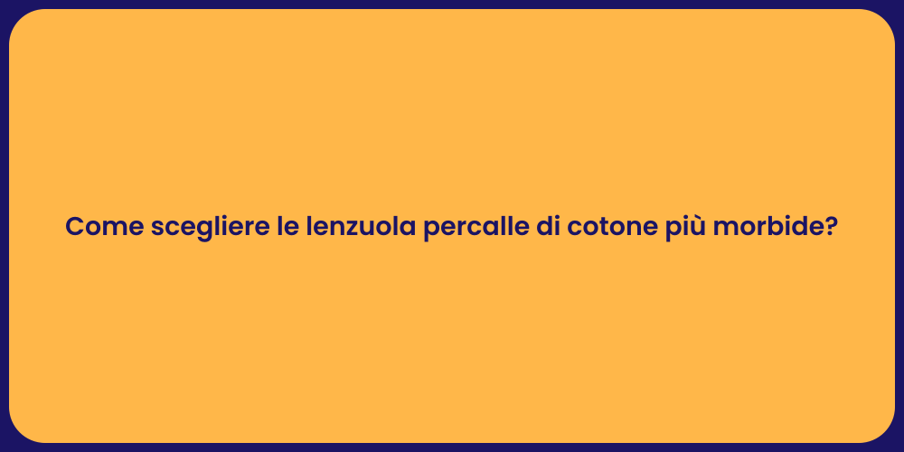 Come scegliere le lenzuola percalle di cotone più morbide?