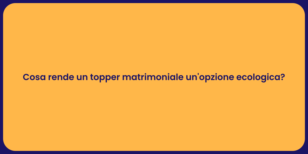 Cosa rende un topper matrimoniale un'opzione ecologica?