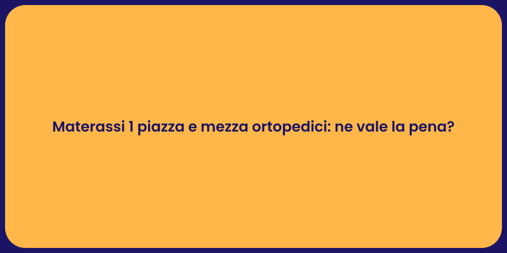 Materassi 1 piazza e mezza ortopedici: ne vale la pena?