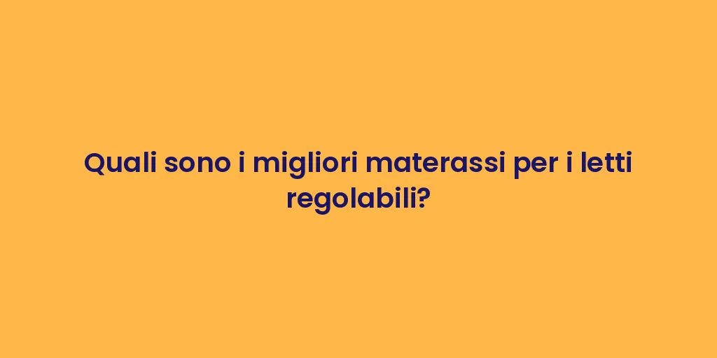 Quali sono i migliori materassi per i letti regolabili?