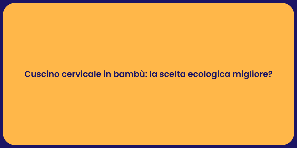 Cuscino cervicale in bambù: la scelta ecologica migliore?