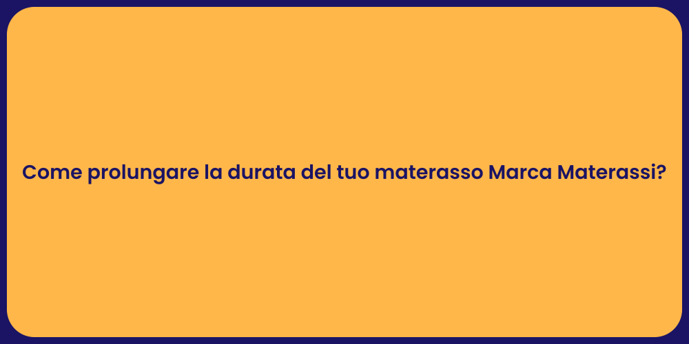 Come prolungare la durata del tuo materasso Marca Materassi?