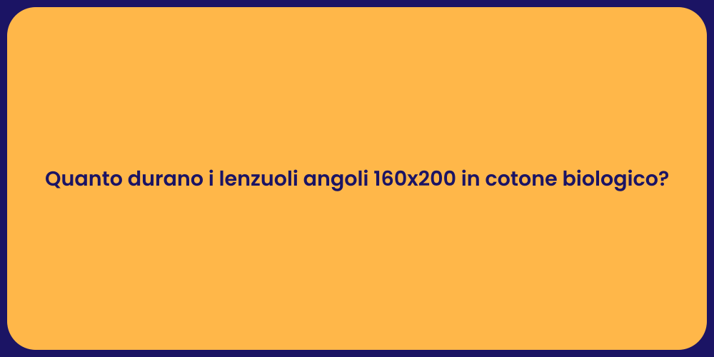 Quanto durano i lenzuoli angoli 160x200 in cotone biologico?