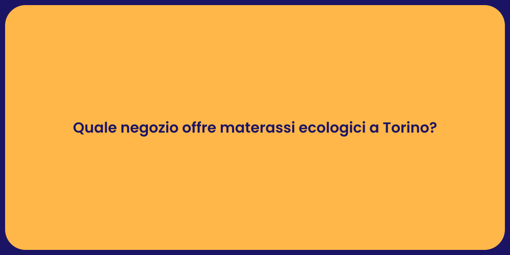 Quale negozio offre materassi ecologici a Torino?