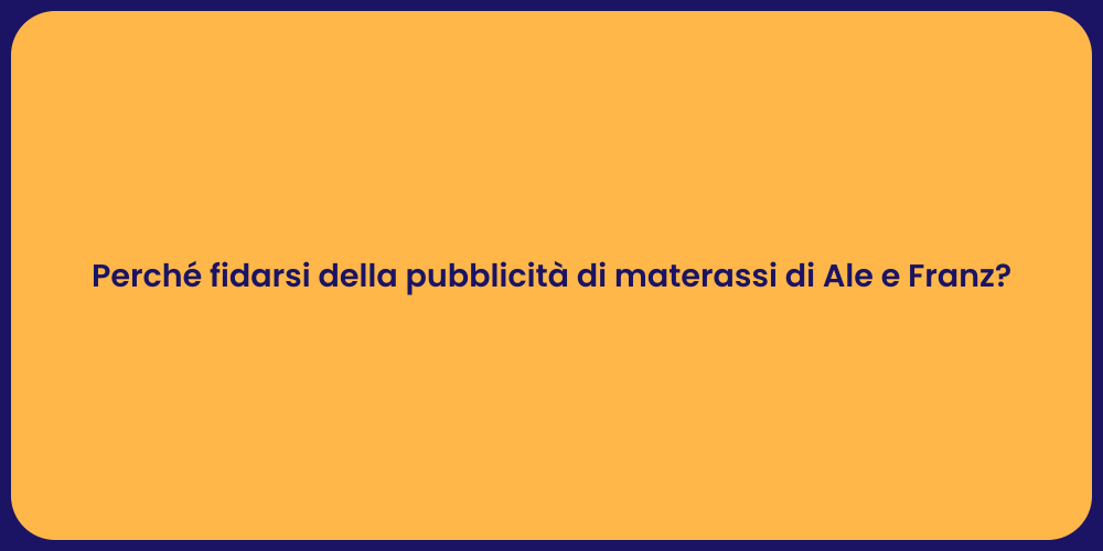 Perché fidarsi della pubblicità di materassi di Ale e Franz?