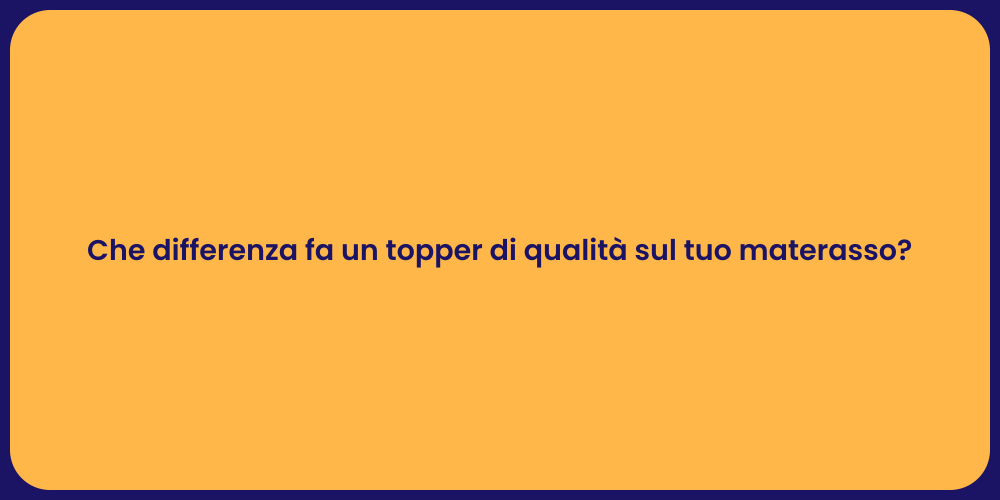 Che differenza fa un topper di qualità sul tuo materasso?