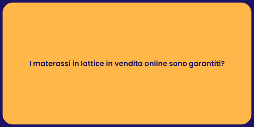I materassi in lattice in vendita online sono garantiti?