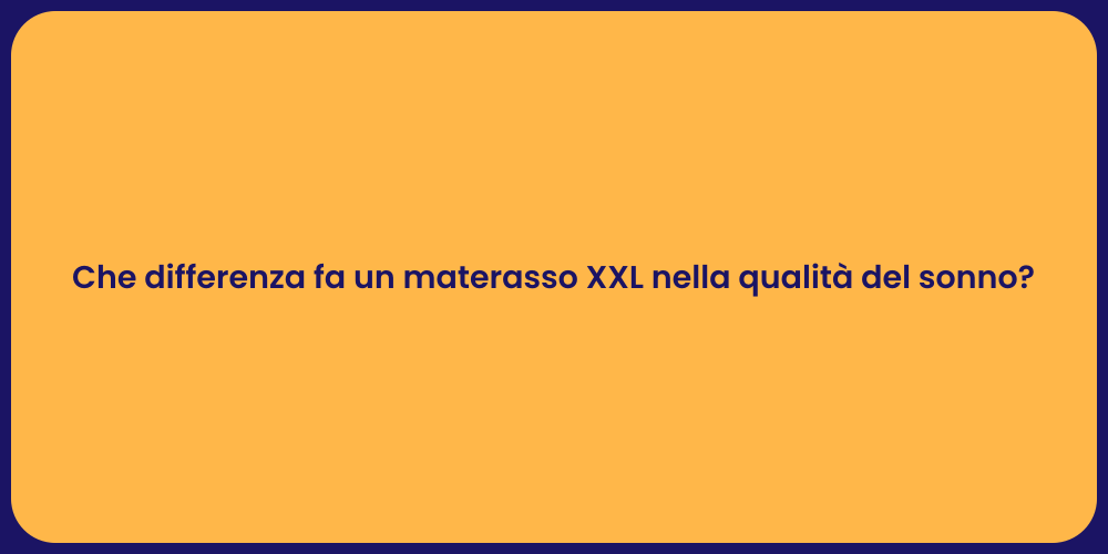 Che differenza fa un materasso XXL nella qualità del sonno?
