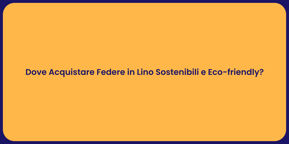 Dove Acquistare Federe in Lino Sostenibili e Eco-friendly?