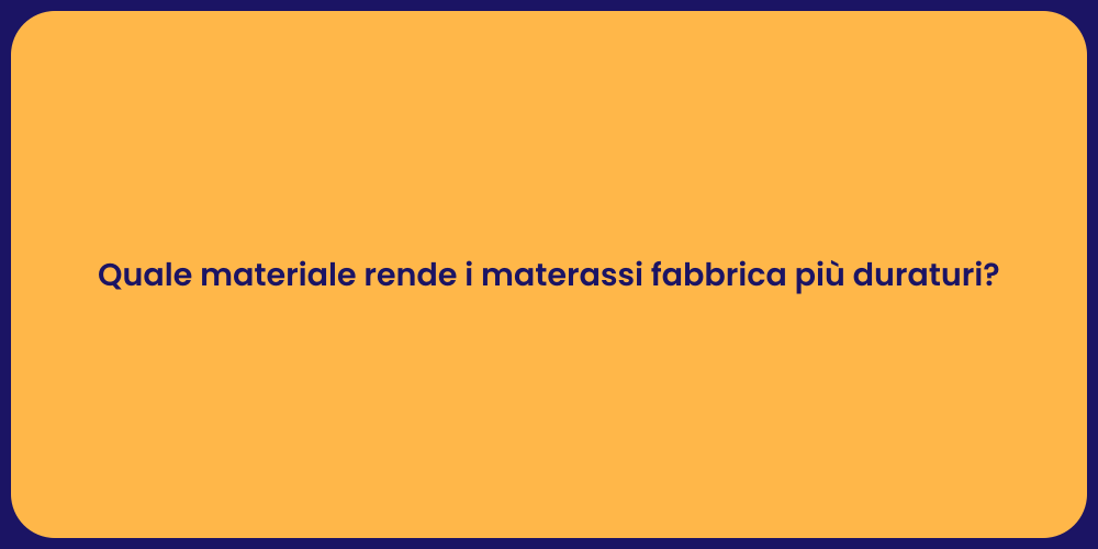 Quale materiale rende i materassi fabbrica più duraturi?