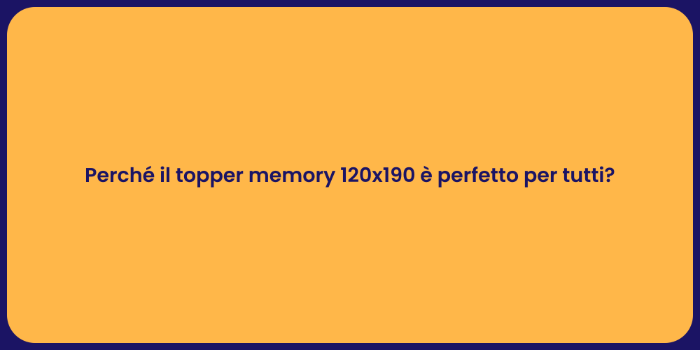 Perché il topper memory 120x190 è perfetto per tutti?