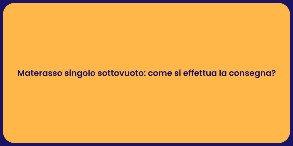 Materasso singolo sottovuoto: come si effettua la consegna?