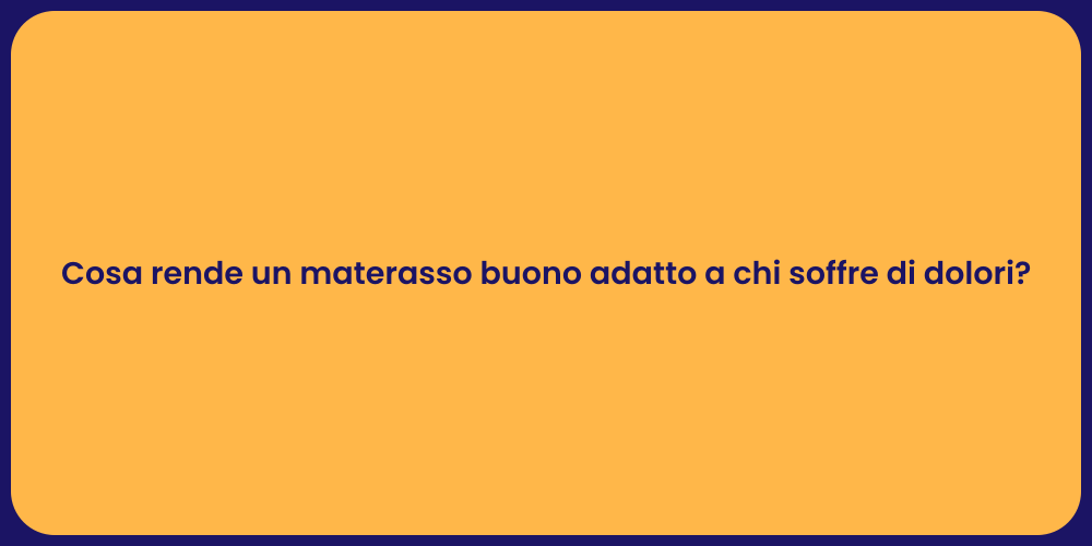 Cosa rende un materasso buono adatto a chi soffre di dolori?
