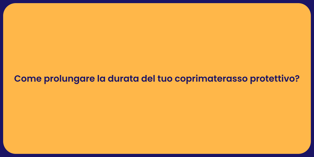 Come prolungare la durata del tuo coprimaterasso protettivo?