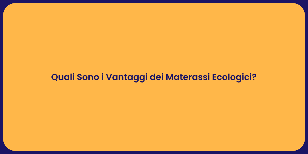 Quali Sono i Vantaggi dei Materassi Ecologici?