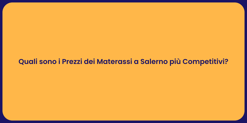 Quali sono i Prezzi dei Materassi a Salerno più Competitivi?