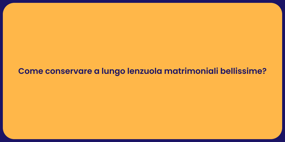 Come conservare a lungo lenzuola matrimoniali bellissime?