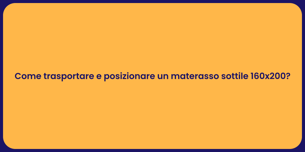Come trasportare e posizionare un materasso sottile 160x200?