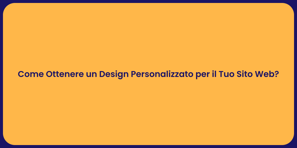 Come Ottenere un Design Personalizzato per il Tuo Sito Web?