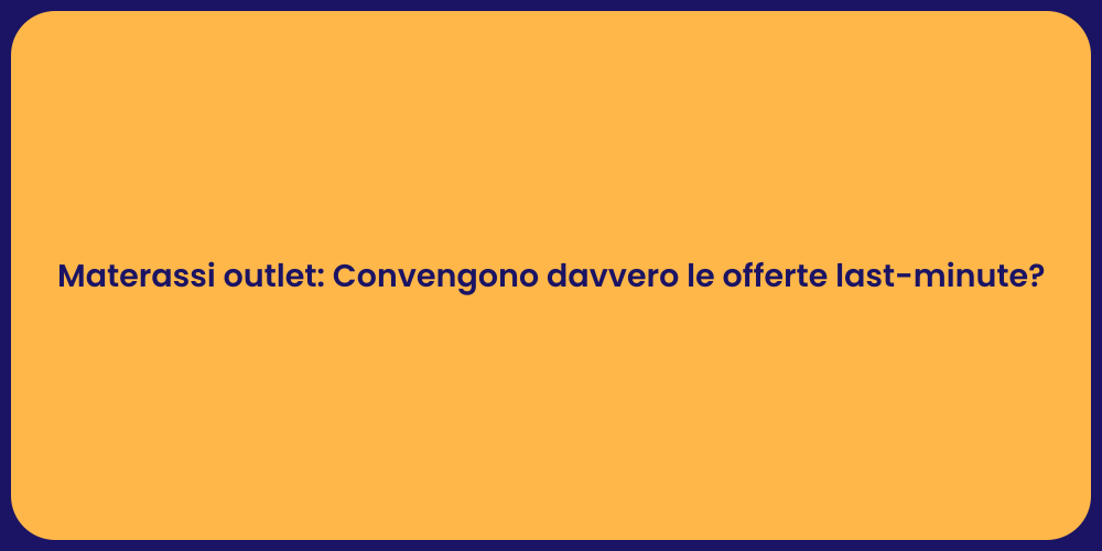 Materassi outlet: Convengono davvero le offerte last-minute?