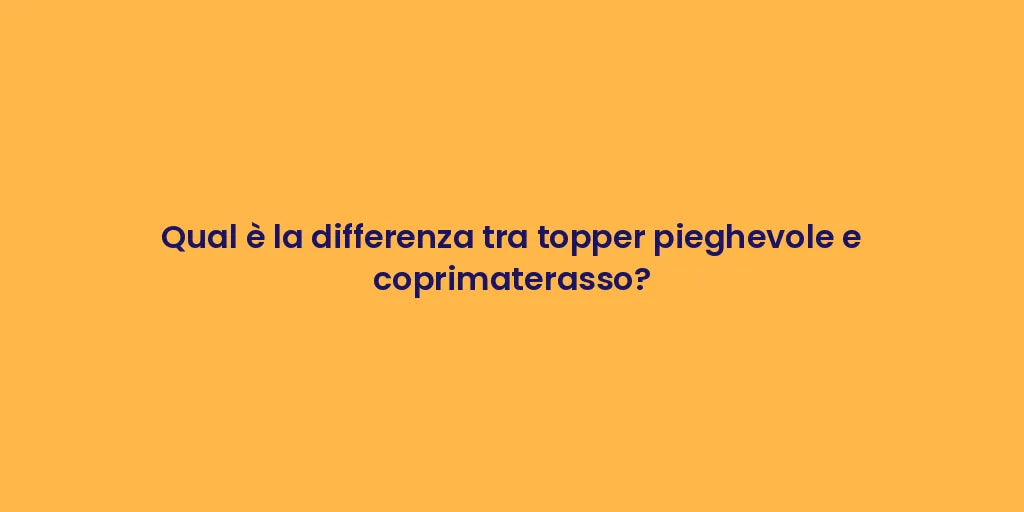 Qual è la differenza tra topper pieghevole e coprimaterasso?