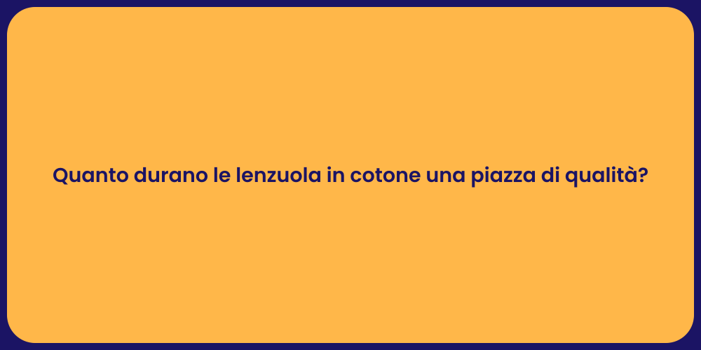 Quanto durano le lenzuola in cotone una piazza di qualità?