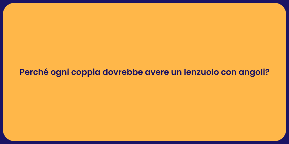 Perché ogni coppia dovrebbe avere un lenzuolo con angoli?