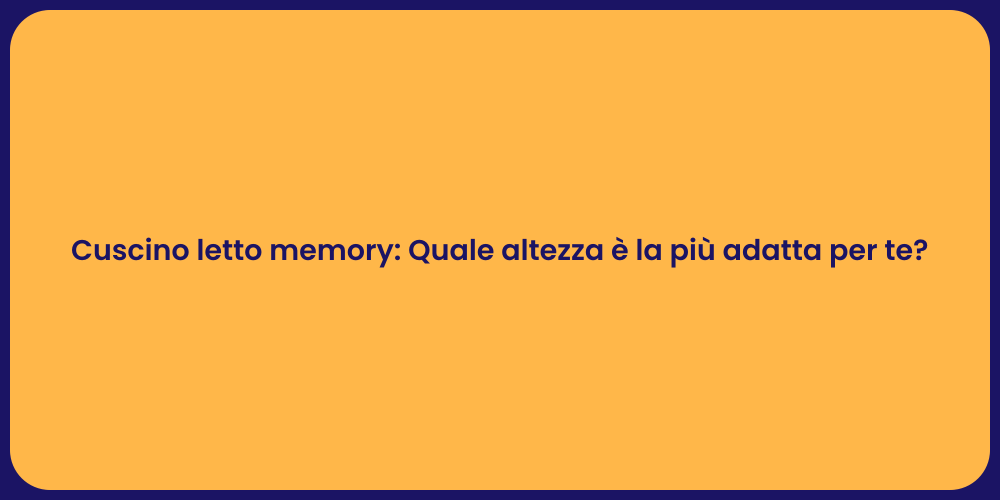 Cuscino letto memory: Quale altezza è la più adatta per te?