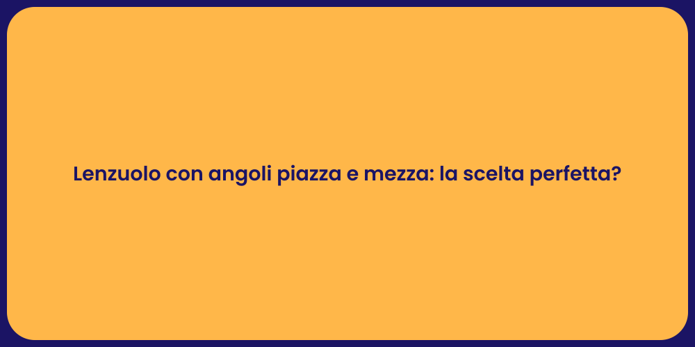 Lenzuolo con angoli piazza e mezza: la scelta perfetta?