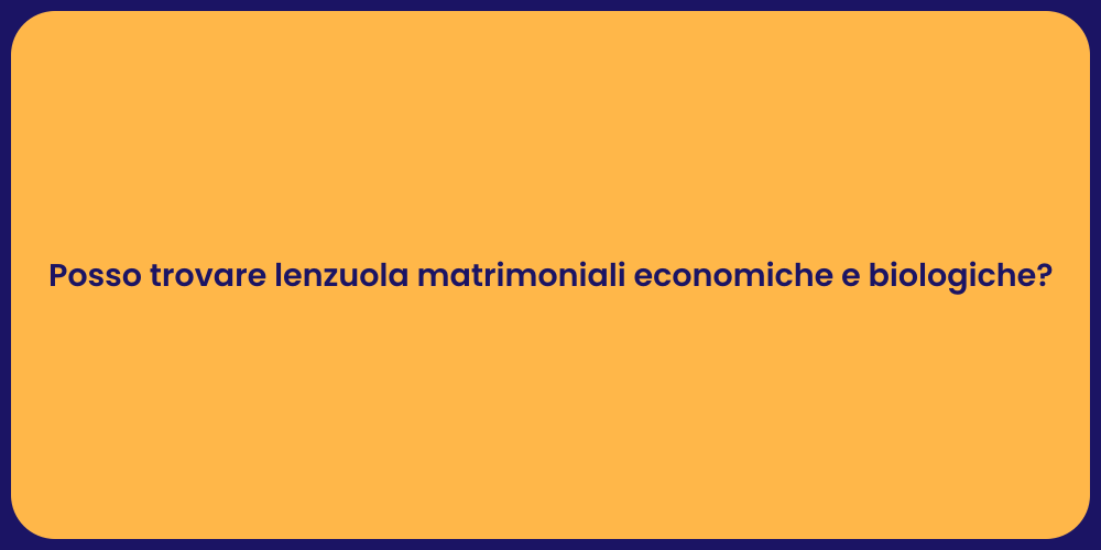 Posso trovare lenzuola matrimoniali economiche e biologiche?