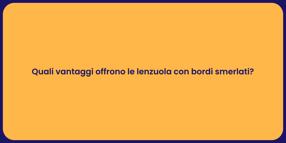 Quali vantaggi offrono le lenzuola con bordi smerlati?