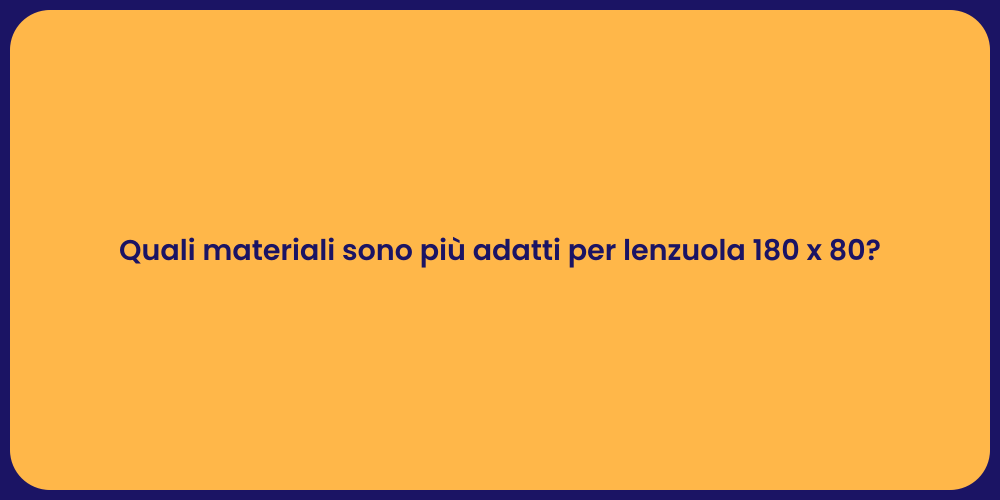 Quali materiali sono più adatti per lenzuola 180 x 80?