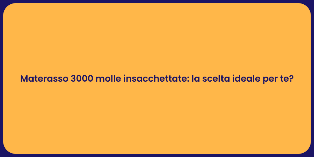 Materasso 3000 molle insacchettate: la scelta ideale per te?