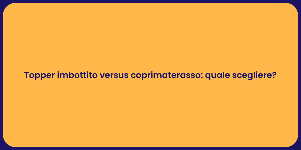 Topper imbottito versus coprimaterasso: quale scegliere?