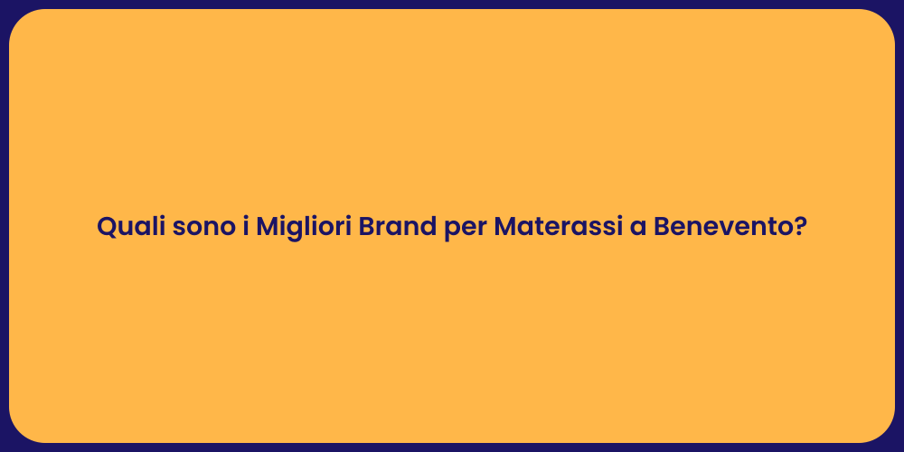 Quali sono i Migliori Brand per Materassi a Benevento?